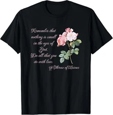 St Therese of Lisieux Quote Remember that Nothing is Small Gift Unisex T-Shirt