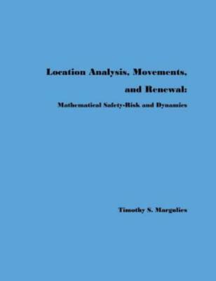 Location Analysis, Movements, And Renewal: : Mathematical Safety-Risk And D...