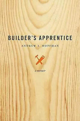 Builder's Apprentice: A Memoir by Andrew J. Hoffman (2010) HCDJ VERY GOOD