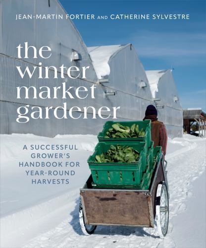 Winter Market Gardener : A Successful Grower's Handbook for Year-Round ...