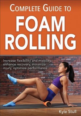 Complete Guide to Foam Rolling, Kyle Stull