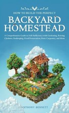 How to Build the Perfect Backyard Homestead: A Comprehensive Guide to Self-Suffi