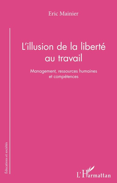 L'illusion De La Liberté Au Travail Eric Mainier Taschenbuch 302 S. FranzöSisch-image