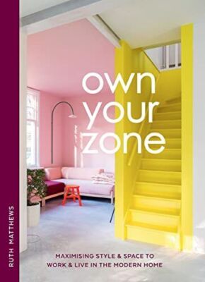 Own Your Zone: Maximising Style & Space to Work & Live in the Modern Home, Matth