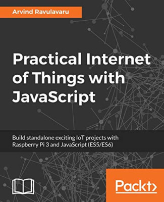 Practical Internet of Things with JavaScript: Build sta -  NEW Arvind Ravulava 2