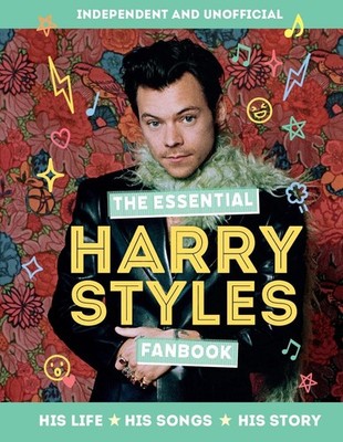 The Essential Harry Styles Fanbook: His Life - His Songs - His Story by Mortimer