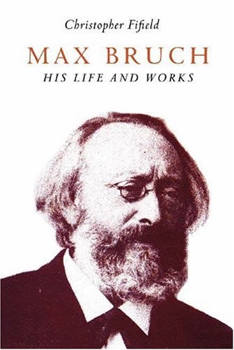 Max Bruch: His Life and Works,Christopher Fifield
