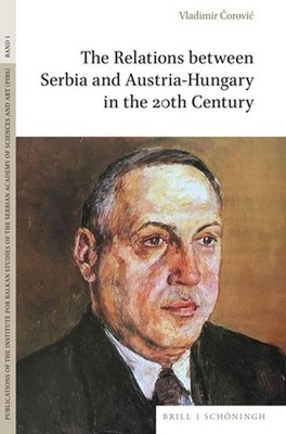 The Relations Between Serbia and Austria-Hungary in the 20th Century by Vladimir