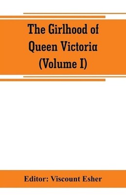 The girlhood of Queen Victoria; a selection from Her Majesty's diaries between t
