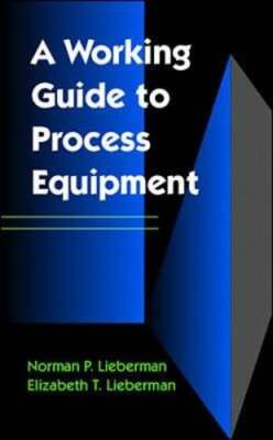 A Working Guide to Process Equipment: How Process Equipment Works by Lieberman
