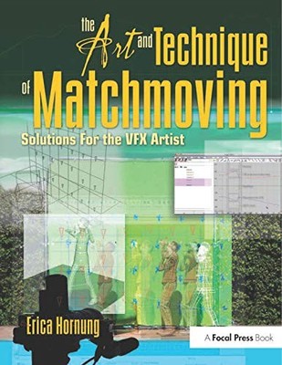 The Art and Technique of Matchmoving: Solutions for the VFX Arti