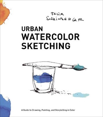 Urban Watercolor Sketching: A Guide to Drawing, by Felix Scheinberger 0770435211