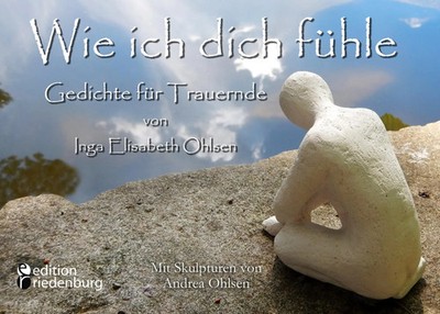 Inga Elisabeth Ohlsen | Wie ich dich fühle - Gedichte für Trauernde. Mit...