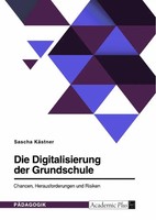 Die Digitalisierung Der Grundschule. Chancen, Herausforderungen Und Risiken Buch