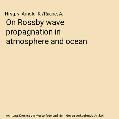 On Rossby wave propagnation in atmosphere and ocean, Hrsg. v. Arnold, K /Raabe, 