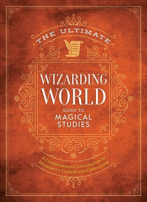 The Ultimate Wizarding World Guide to Magical Studies: A comprehensive explorati