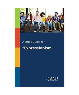 A Study Guide for ''Expressionism'', Cengage Learning Gale