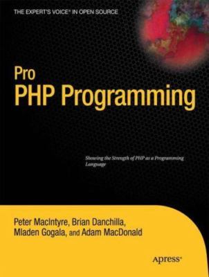 Pro PHP Programming by Gogala, Mladen; MacIntyre, Peter; MacDonald, Adam