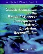 GUIDED MEDITATIONS ON THE PASCAL MYSTERY: CONSEQUENCES, By Jane E. Ayer *VG+*