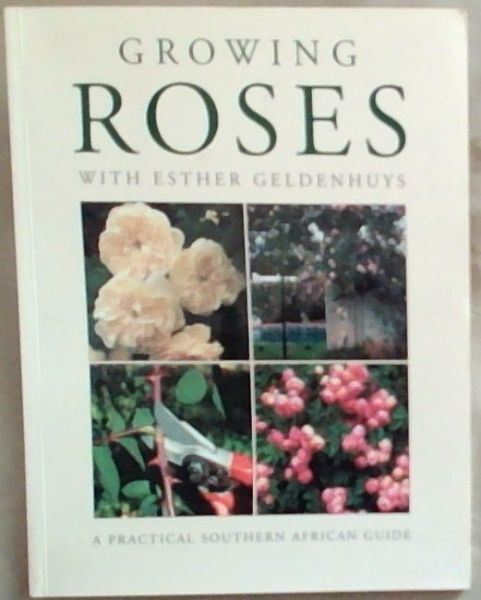 Growing Roses with Esther Geldenhuys: All You Need to Know About Roses in Sout..