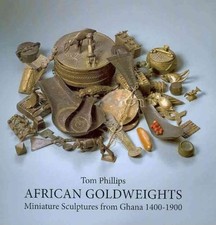 AFRICAN GOLDWEIGHTS: MINIATURE SCULPTURES FROM GHANA By Tom Phillips - Hardcover