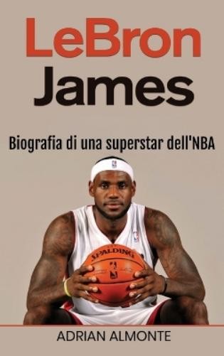 Adrian Almonte LeBron James (Copertina rigida)