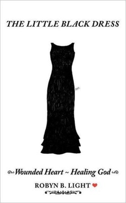 Das kleine schwarze Kleid: Verwundetes Herz heilt Gott von Robyn B. Leuchte 978144971918