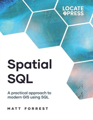 Spatial SQL: A Practical Approach to Modern GIS Using SQL by Matthew Forrest Pap