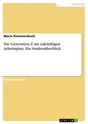 Die Generation Z am zukünftigen Arbeitsplatz. Ein Studienüberblick Marie Rommers