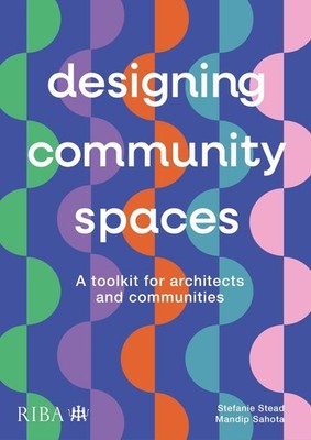 Designing Community Spaces: A toolkit for architects and communities by Mandip S
