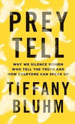 Prey Tell: Why We Silence Women Who Tell the Truth and How Everyone Can Speak Up