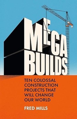 Mega Builds Ten Colossal Construction Projects That Will Change Our World