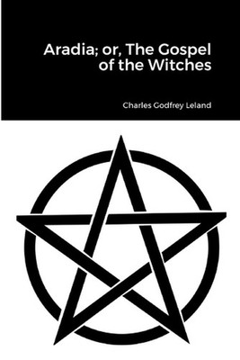 Aradia; or, The Gospel of the Witches by Charles Godfrey Leland Paperback Book