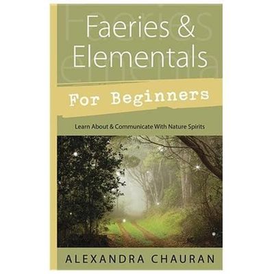 Faeries & Elementals for Beginners: Learn about & Communicate with Nature...