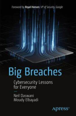 Big Breaches: Cybersecurity Lessons for Everyone, Daswani, Neil,Elbayadi, Moudy,