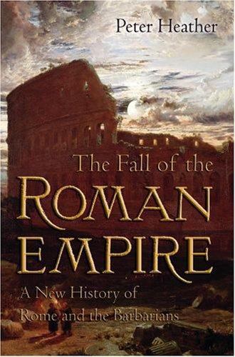Fall of the Roman Empire : A New History of Rome and the Barbarians by Peter...