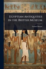 Egyptian Antiquities in the British Museum by Samuel Sharpe Paperback Book