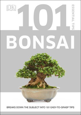 101 Essential Tips Bonsai Breaks Down the Subject into 101 Easy-to-Grasp Tips