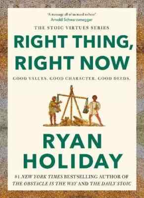 Right Thing Right Now Good Values Good Character. Good Deeds by Ryan Holiday