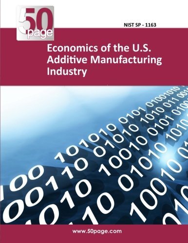 Economics of the U.S. Additive Manufacturing Industry, nist 9781494739034 New-,