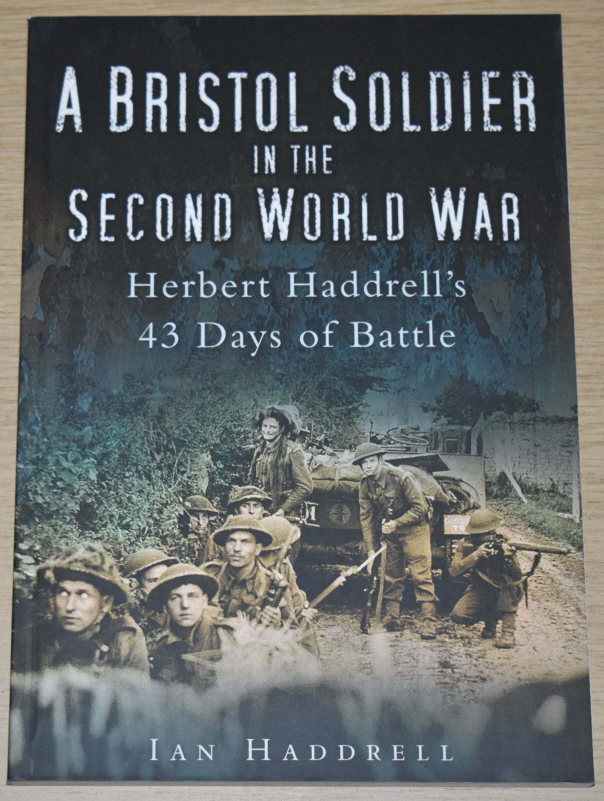 BRISTOL SOLDIER WW2 Second World War History NEW Normandy 1944 Battles Fighting
