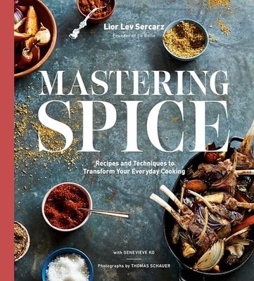 Mastering Spice: Recipes and Techniques to Transform Your Everyday Cooking by L