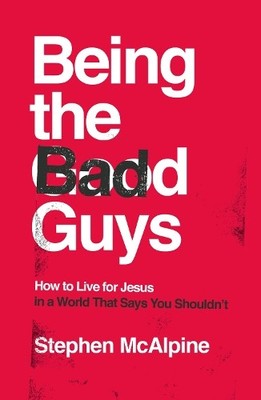 Being the Bad Guys by Stephen McAlpine - 9781784985981