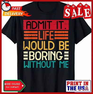 Life Boring Without Me Funny Saying Quote Men Women Gift Unisex T-Shirt