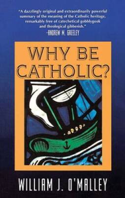 Why Be Catholic - Paperback By OMalley, William J - VERY GOOD