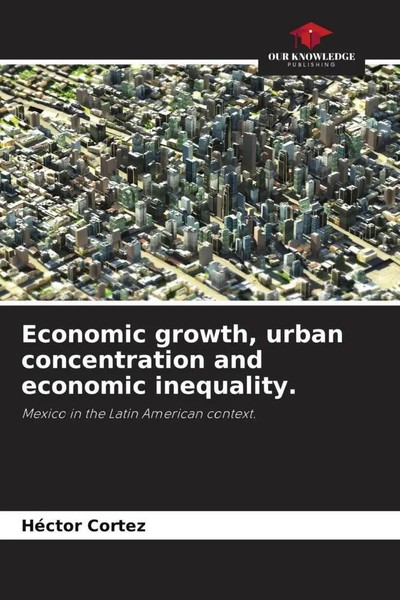 HéCtor Cortez | Economic Growth, Urban Concentration And Economic Inequality.-image