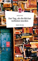 Der Tag, Als Die BüCher Verboten Wurden. Life Is A Story - Story.One Anika Wolf