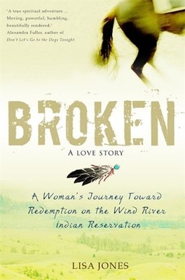 Broken: A Love Story: A Woman's Journey Toward Redemption on the Wind River Indi