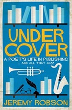 Under Cover: A Poet's Life in Publishing By Jeremy Robson (autho