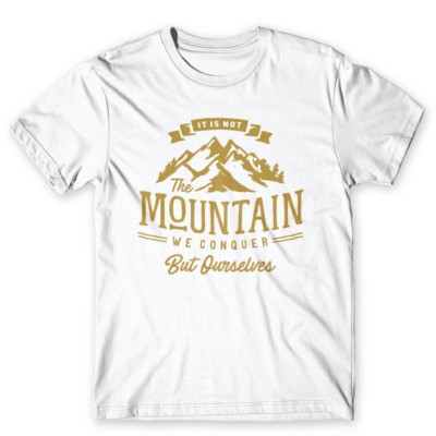It Is Not The Mountain We Conquer But Ourselves T-Shirt. 100% Cotton Premium Tee